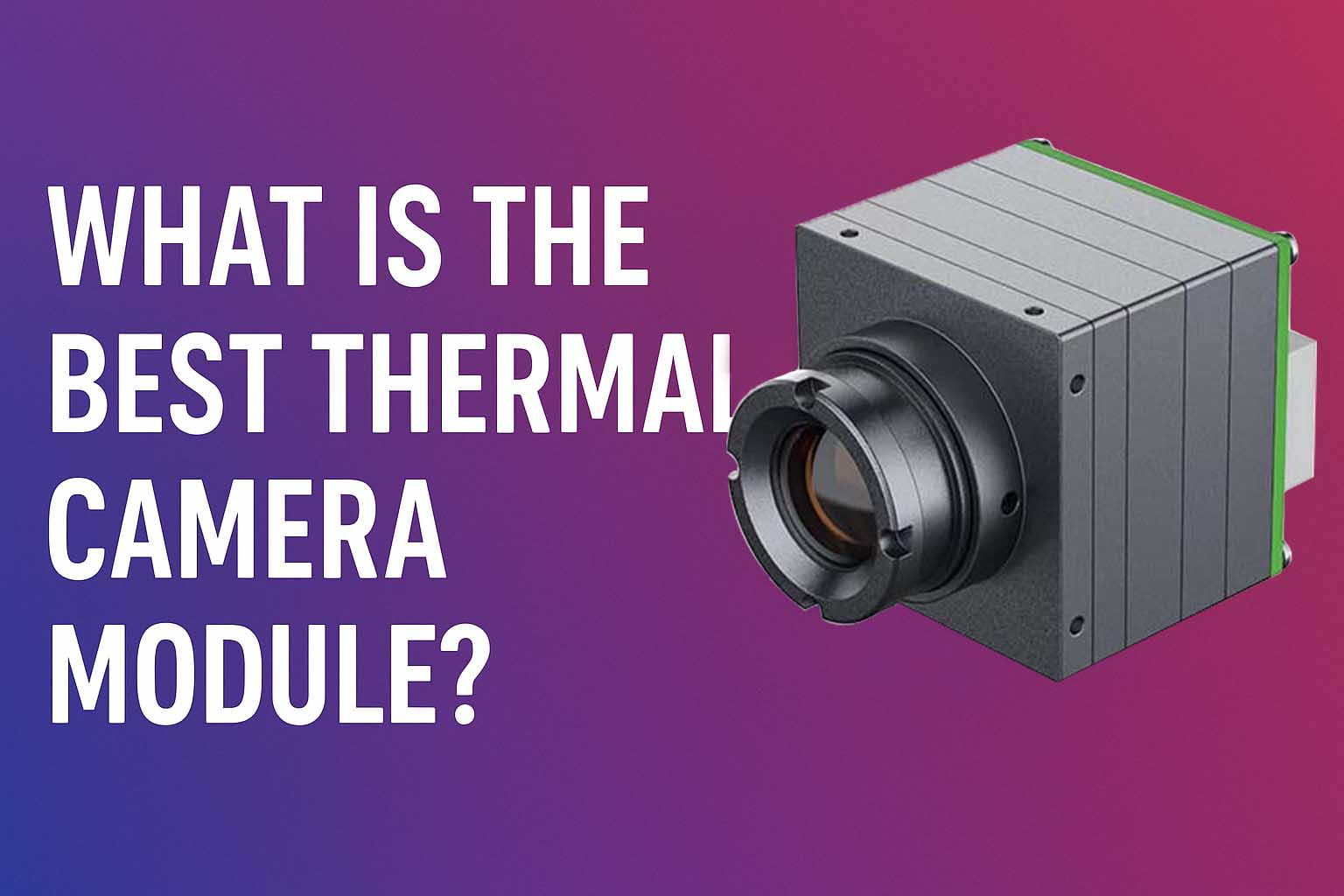 What Is the Best Thermal Camera Module?